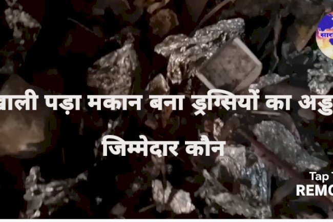 खाली पड़ा मकान बना ड्रग्सीयो का अड्डा 