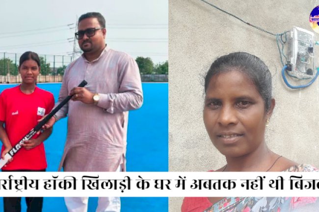 अंतर्राष्ट्रीय हाॅकी खिलाड़ी के घर विधायक के हस्तक्षेप के बाद आई बिजली