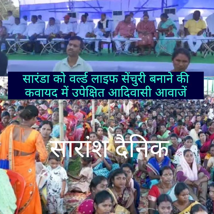 सारंडा को वर्ल्ड लाइफ सेंचुरी बनाने की कवायद में उपेक्षित आदिवासी आवाजें