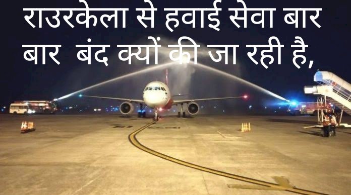 राउरकेला से बार बार हवाई सेवा बंद क्यों हो रही है