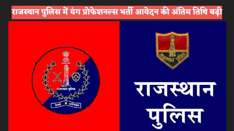 राजस्थान पुलिस में यंग प्रोफेशनल्स भर्ती आवेदन की अंतिम तिथि बढ़ी